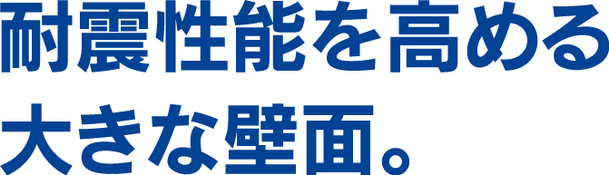 耐震性能を高める大きな壁面。