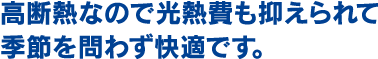 高断熱なので光熱費も抑えられて季節を問わず快適です。